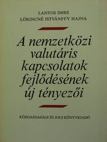 Lantos Imre - A nemzetközi valutáris kapcsolatok fejlődésének új tényezői [antikvár]