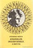 DÉSAKNAI MÁRIA - Atahualpa indián király, a Nap fia [antikvár]