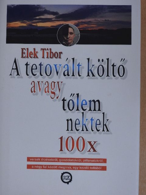 Elek Tibor - A tetovált költő avagy tőlem nektek 100x [antikvár]
