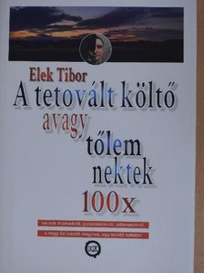 Elek Tibor - A tetovált költő avagy tőlem nektek 100x [antikvár]