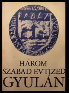 Három szabad évtized Gyulán [antikvár]