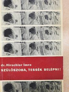 Dr. Hirschler Imre - Szülőszoba, tessék belépni! [antikvár]