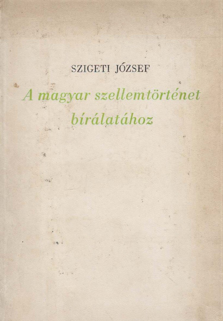 SZIGETI JÓZSEF - A magyar szellemtörténet bírálatához [antikvár]