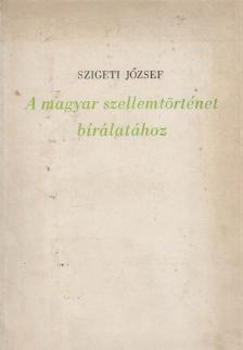 SZIGETI JÓZSEF - A magyar szellemtörténet bírálatához [antikvár]