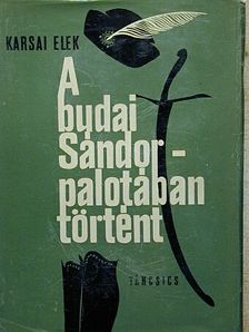 Karsai Elek - A budai Sándor-palotában történt [antikvár]