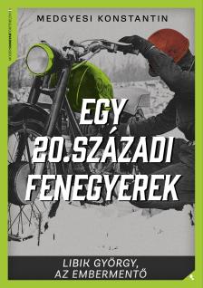 Medgyesi Konstantin - Egy 20. századi fenegyerek - Libik György, az embermentő [eKönyv: epub, mobi]