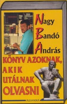 NAGY BANDÓ ANDRÁS - Könyv azoknak, akik utálnak olvasni (dedikált) [antikvár]