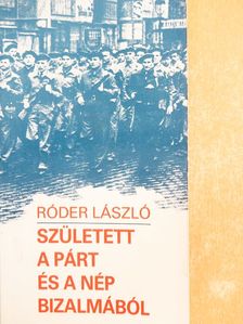 Róder László - Született a párt és a nép bizalmából [antikvár]