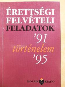 Érettségi felvételi feladatok - Történelem '91-'95 [antikvár]
