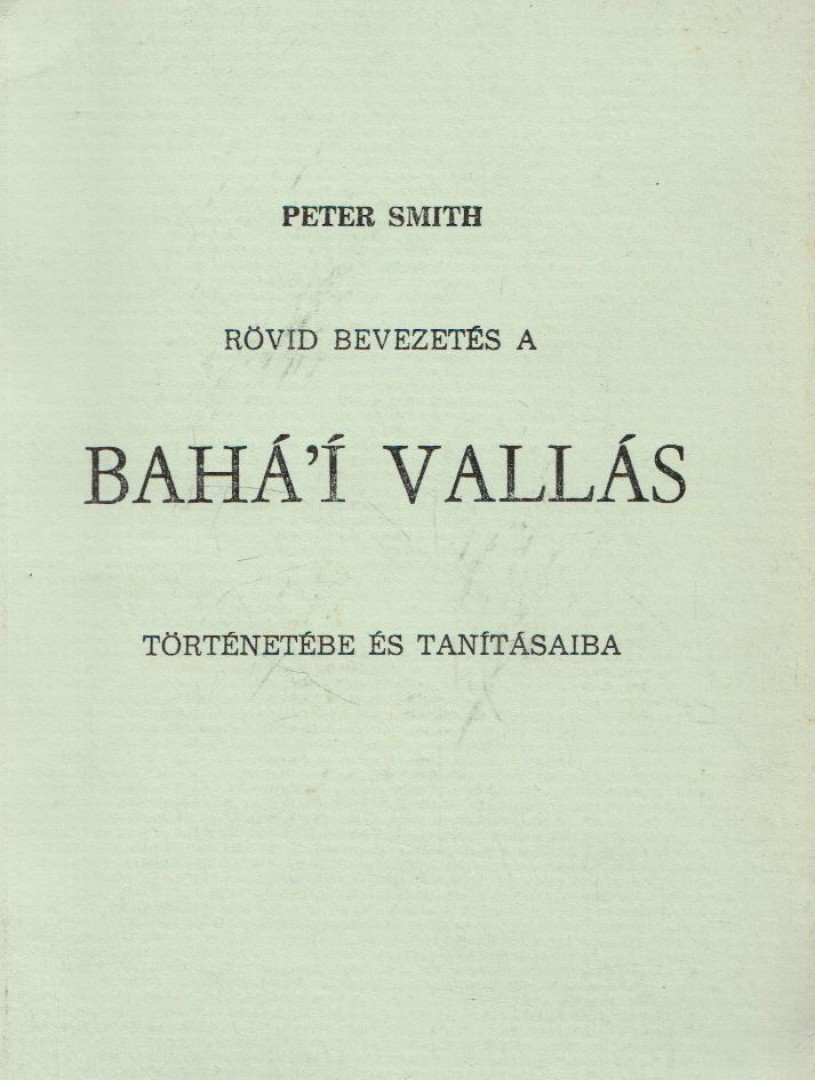 Peter Smith - Rövid bevezetés a bahá'í vallás történetébe és tanításaiba [antikvár]