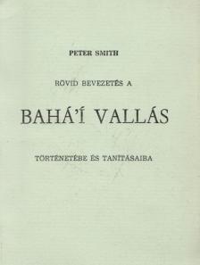 Peter Smith - Rövid bevezetés a bahá'í vallás történetébe és tanításaiba [antikvár]