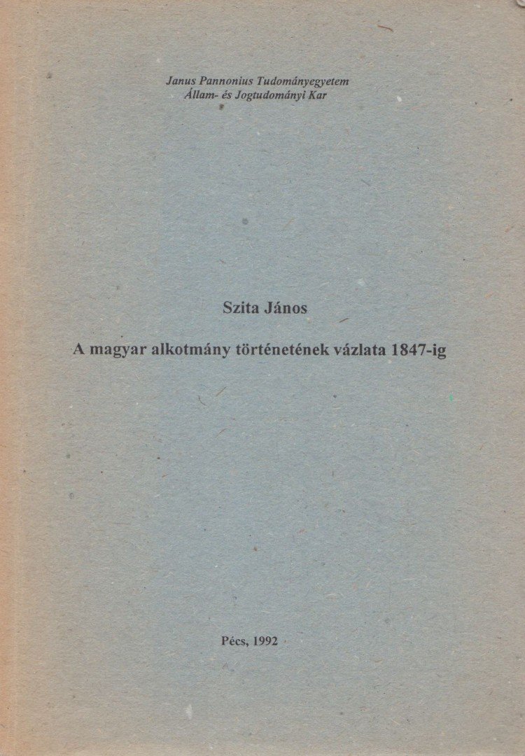 Szita János - A magyar alkotmány történetének vázlata 1847-ig [antikvár]