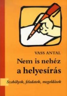 Vass Antal - Nem is nehéz a helyesírás - szabályok,feladatok,megoldások