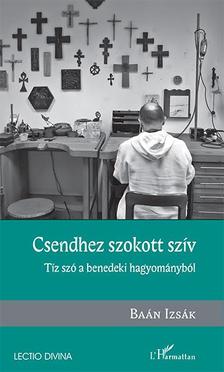 Baán Izsák - Csendhez szokott szív - Tíz szó a benedeki hagyományból