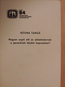 Kozma Tamás - Hogyan segíti elő az oktatótelevízió a generációk közötti kapcsolatot? [antikvár]