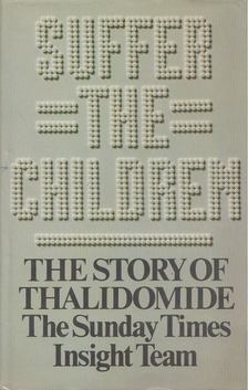 Phillip Knightley, Harold Evans - Suffer the Children: The Story of Thalidomide [antikvár]