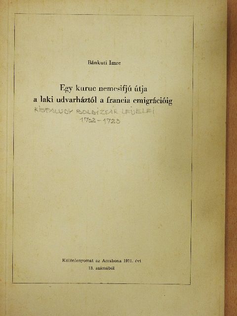 Bánkuti Imre - Egy kuruc nemesifjú útja a laki udvarháztól a francia emigrációig [antikvár]