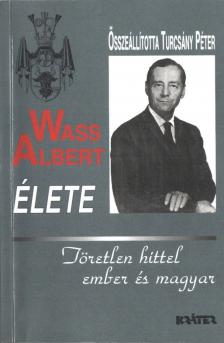 TURCSÁNY PÉTER - Wass Albert élete - Töretlen hittel ember és magyar [antikvár]