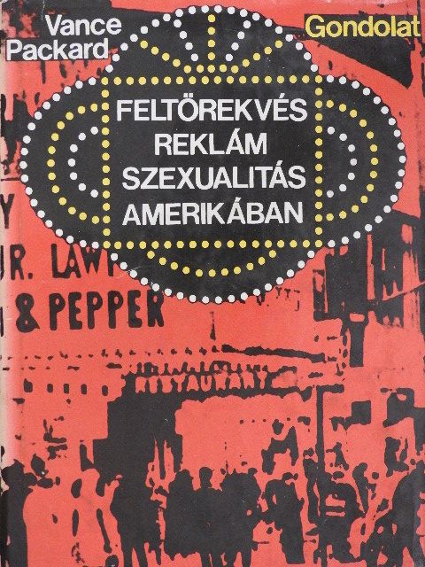Vance Packard - Feltörekvés, reklám, szexualitás Amerikában [antikvár]