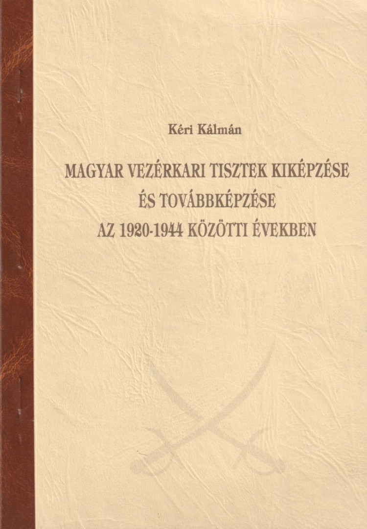 Kéri Kálmán - Magyar vezérkari tisztek kiképzése és továbbképzése az 1920-1944 közötti években [antikvár]