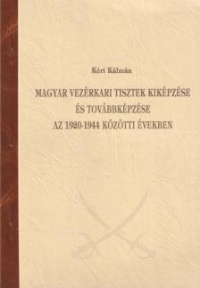 Kéri Kálmán - Magyar vezérkari tisztek kiképzése és továbbképzése az 1920-1944 közötti években [antikvár]
