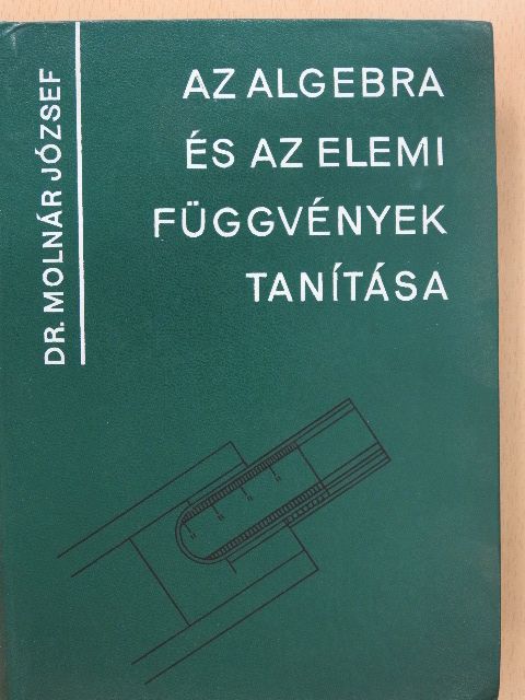 Dr. Molnár József - Az algebra és az elemi függvények tanítása [antikvár]