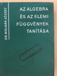 Dr. Molnár József - Az algebra és az elemi függvények tanítása [antikvár]