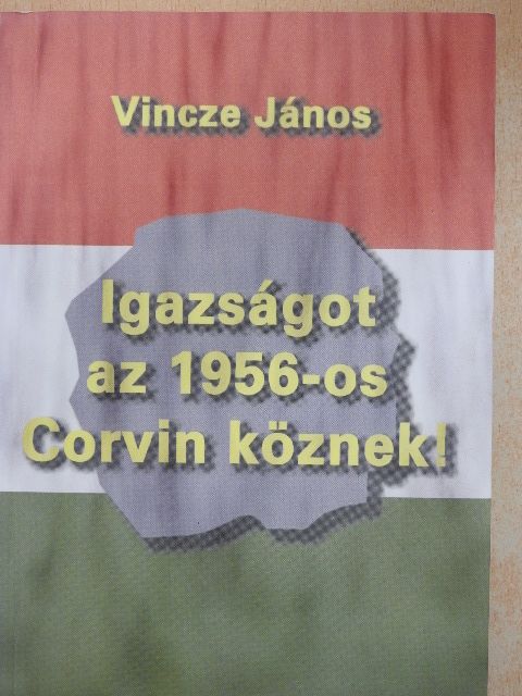 Dr. Vincze-Tiszay Gabriella - Igazságot az 1956-os Corvin köznek! [antikvár]