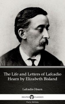 Delphi Classics Lafcadio Hearn, - The Life and Letters of Lafcadio Hearn by Elizabeth Bisland by Lafcadio Hearn (Illustrated) [eKönyv: epub, mobi]