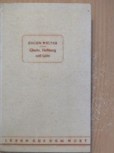 Eugen Walter - Glaube, Hoffnung und Liebe [antikvár]