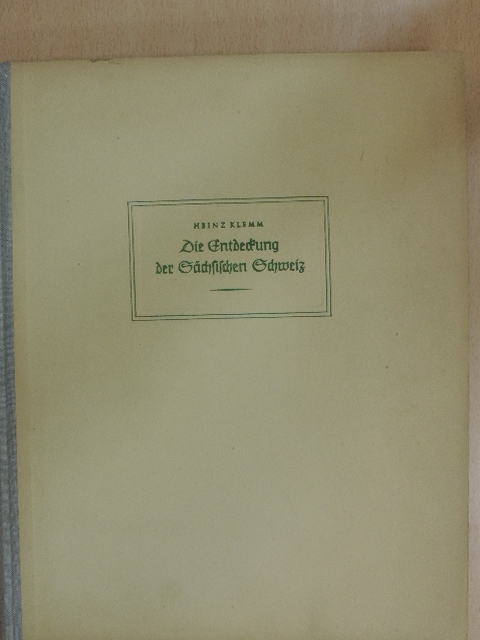 Heinz Klemm - Die Entdeckung der Sächsischen Schweiz [antikvár]