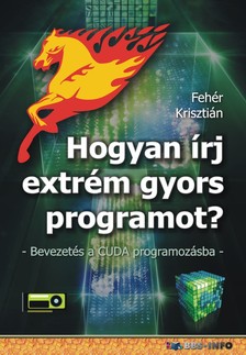 Fehér Krisztián - Hogyan írj extrém gyors programot - Bevezetés a CUDA programozásba [eKönyv: pdf]