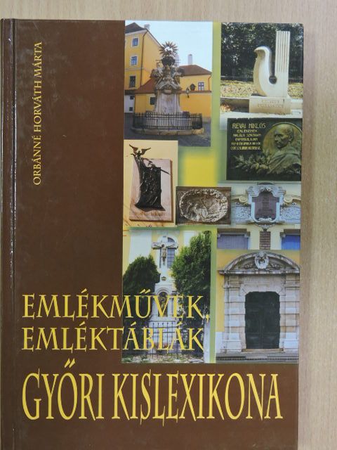 Orbánné dr. Horváth Márta - Emlékművek, emléktáblák győri kislexikona [antikvár]
