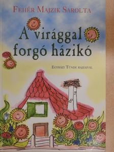 Fehér Majzik Sarolta - A virággal forgó házikó [antikvár]