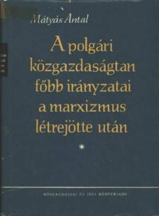 Dr. Mátyás Antal - A polgári közgazdaságtan főbb irányzatai a marxizmus létrejötte után [antikvár]