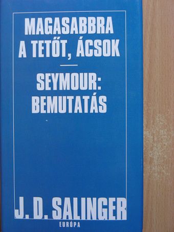 J. D. Salinger - Magasabbra a tetőt, ácsok/Seymour: Bemutatás [antikvár]