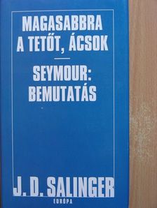 J. D. Salinger - Magasabbra a tetőt, ácsok/Seymour: Bemutatás [antikvár]