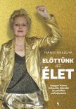 Iványi Orsolya - Előttünk az élet - Hogyan lettem bölcsebb, bátrabb és pokolian szórakoztató [eKönyv: epub, mobi]