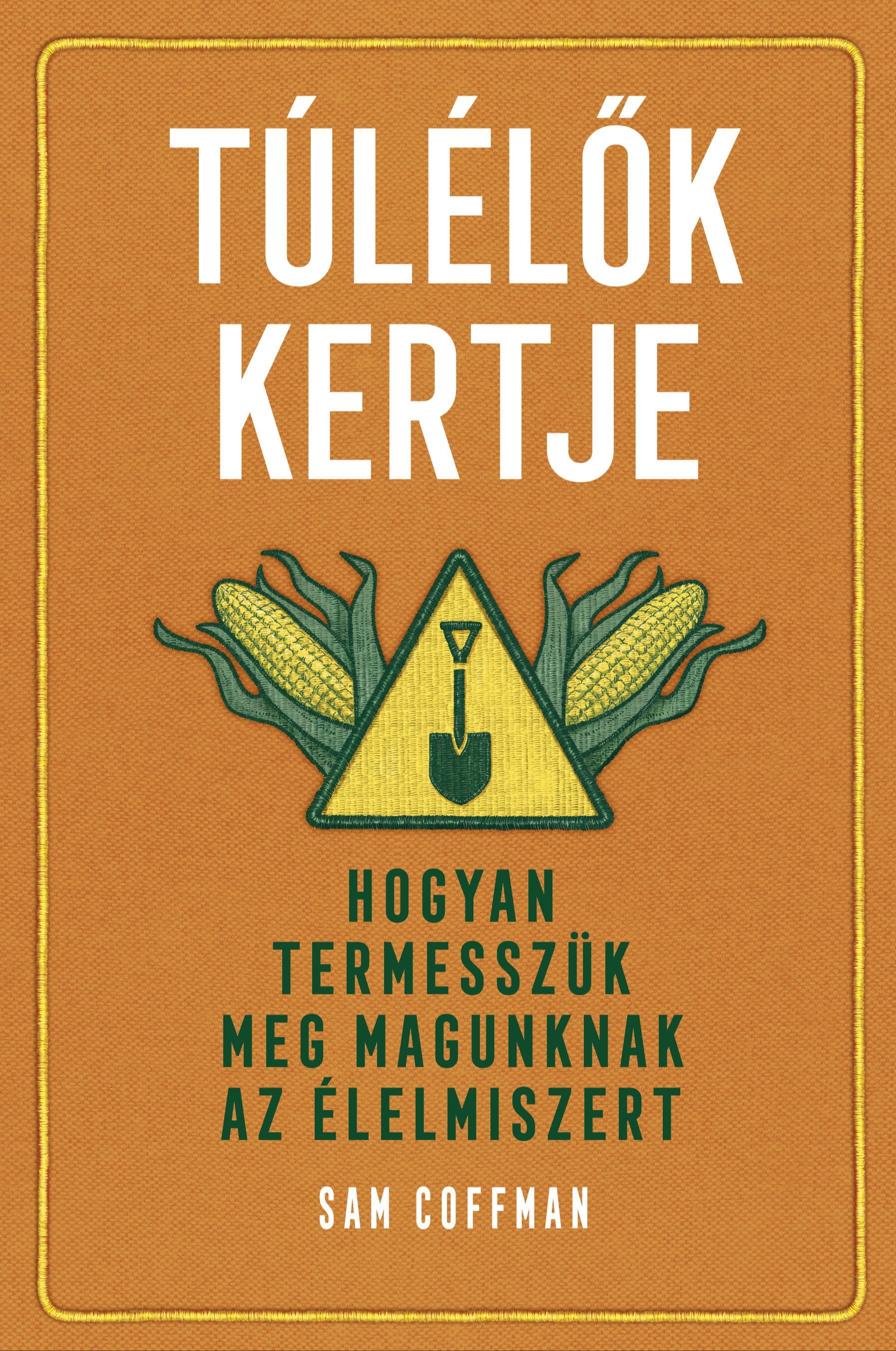 Sam Coffman - Túlélők kertje - Hogyan termesszük meg magunknak az élelmiszert [eKönyv: epub, mobi]