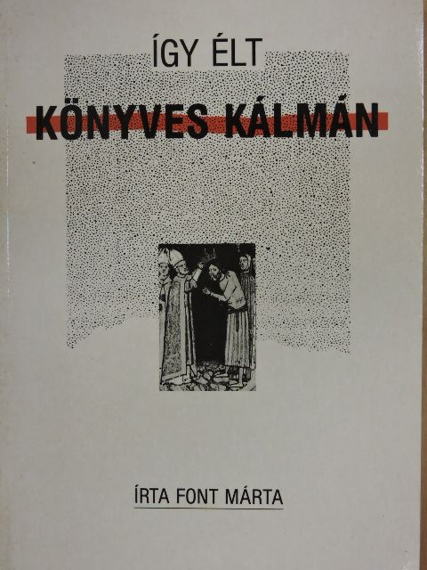 Font Márta - Így élt Könyves Kálmán [antikvár]