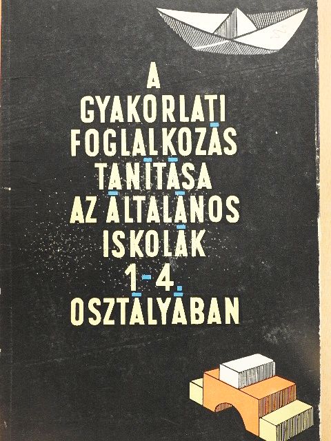 Gönczy Miklósné - A gyakorlati foglalkozás tanítása az általános iskolák 1-4. osztályában [antikvár]