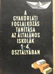 Gönczy Miklósné - A gyakorlati foglalkozás tanítása az általános iskolák 1-4. osztályában [antikvár]