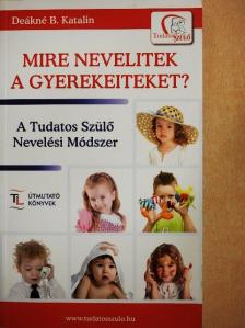 Deákné B. Katalin - Mire nevelitek a gyerekeiteket? [antikvár]
