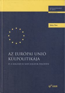 Balázs Péter - Az Európai Unió külpolitikája és a magyar-EU kapcsolatok fejlődése [antikvár]