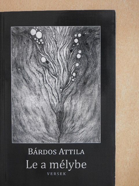 Bárdos Attila - Le a mélybe [antikvár]