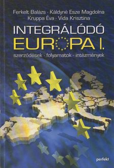 Ferkelt Balázs, Káldyné Esze Magdolna, Kruppa Éva, Vida Krisztina - Integrálódó Európa I. [antikvár]