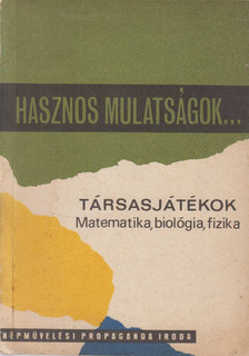Hasznos mulatságok... - Társasjátékok Matematika, biológia, fizika [antikvár]