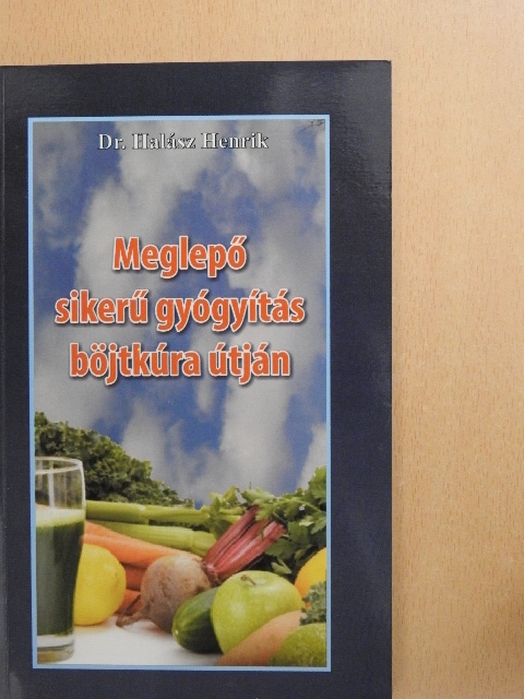 Dr. Halász Henrik - Meglepő sikerű gyógyítás böjtkúra útján [antikvár]