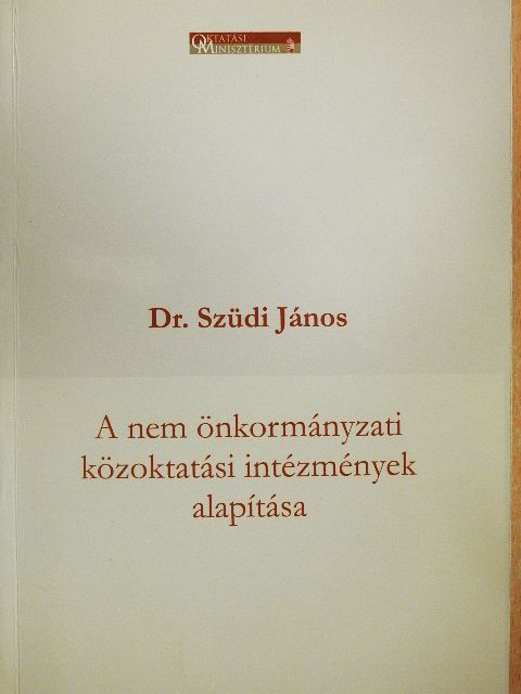 Dr. Szüdi János - A nem önkormányzati közoktatási intézmények alapítása [antikvár]