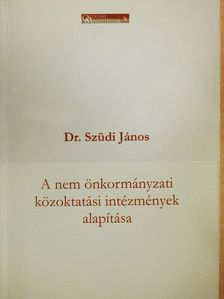 Dr. Szüdi János - A nem önkormányzati közoktatási intézmények alapítása [antikvár]